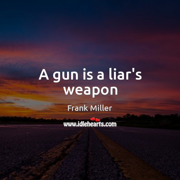 A gun is a liar’s weapon Frank Miller Picture Quote