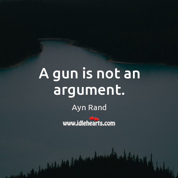 A gun is not an argument. Image