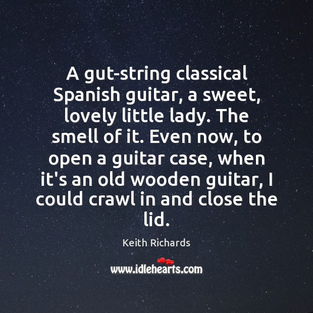 A gut-string classical Spanish guitar, a sweet, lovely little lady. The smell Keith Richards Picture Quote