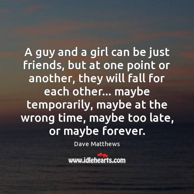 A guy and a girl can be just friends, but at one Dave Matthews Picture Quote