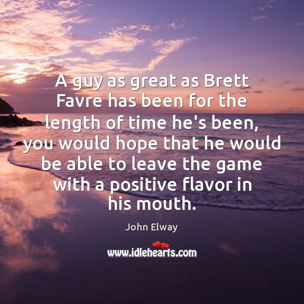 A guy as great as Brett Favre has been for the length John Elway Picture Quote