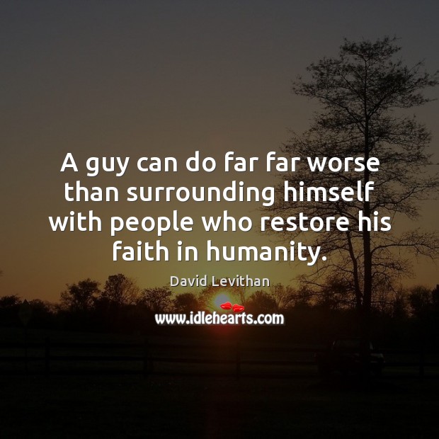 A guy can do far far worse than surrounding himself with people David Levithan Picture Quote