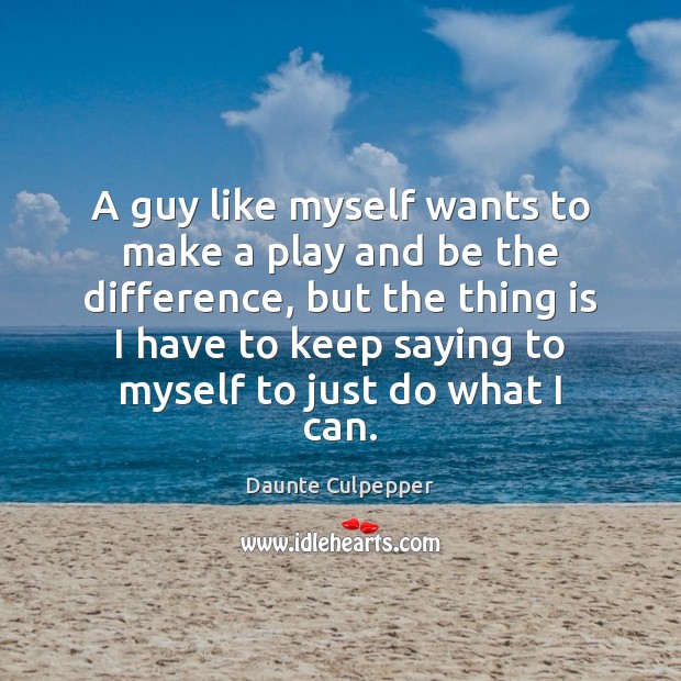 A guy like myself wants to make a play and be the Image