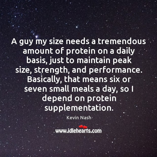 A guy my size needs a tremendous amount of protein on a Kevin Nash Picture Quote