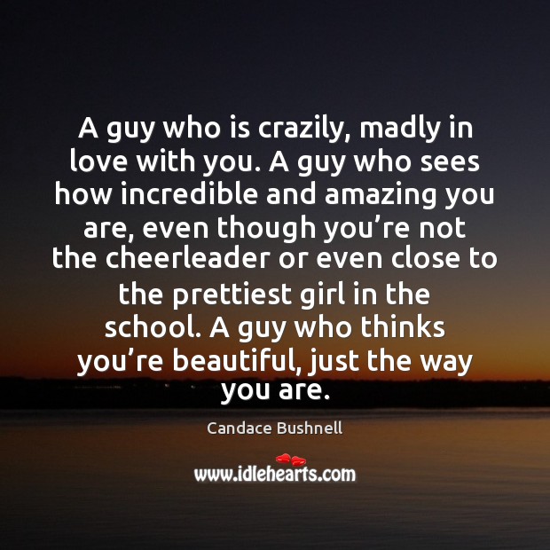 A guy who is crazily, madly in love with you. A guy Candace Bushnell Picture Quote