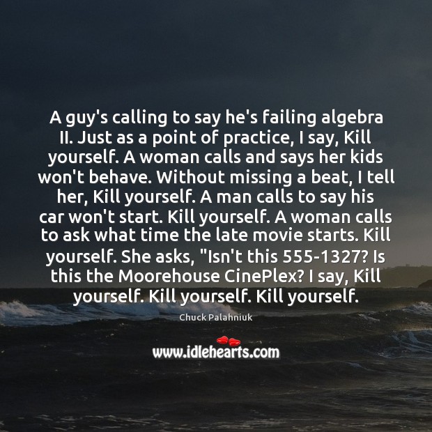 A guy’s calling to say he’s failing algebra II. Just as a Practice Quotes Image