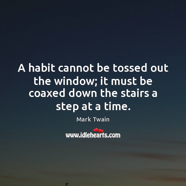 A habit cannot be tossed out the window; it must be coaxed Mark Twain Picture Quote