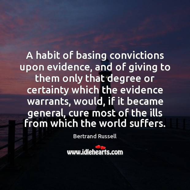 A habit of basing convictions upon evidence, and of giving to them Bertrand Russell Picture Quote
