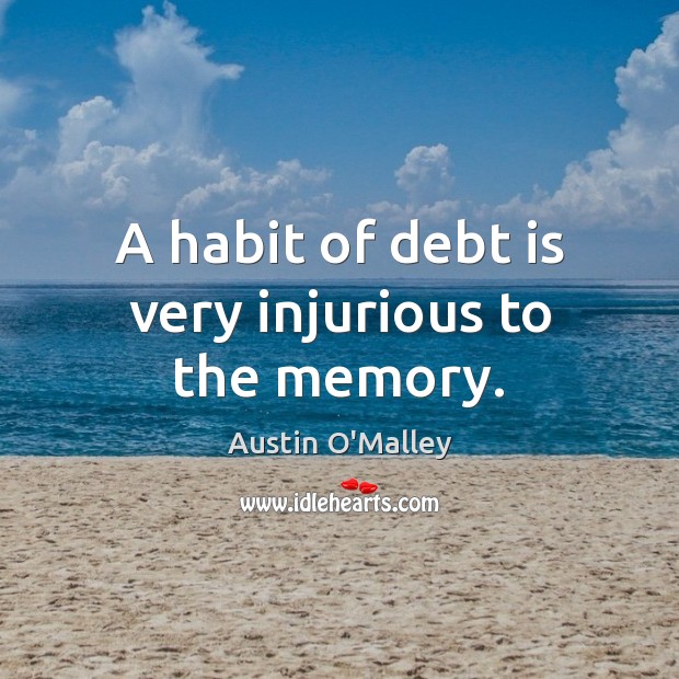 A habit of debt is very injurious to the memory. Debt Quotes Image