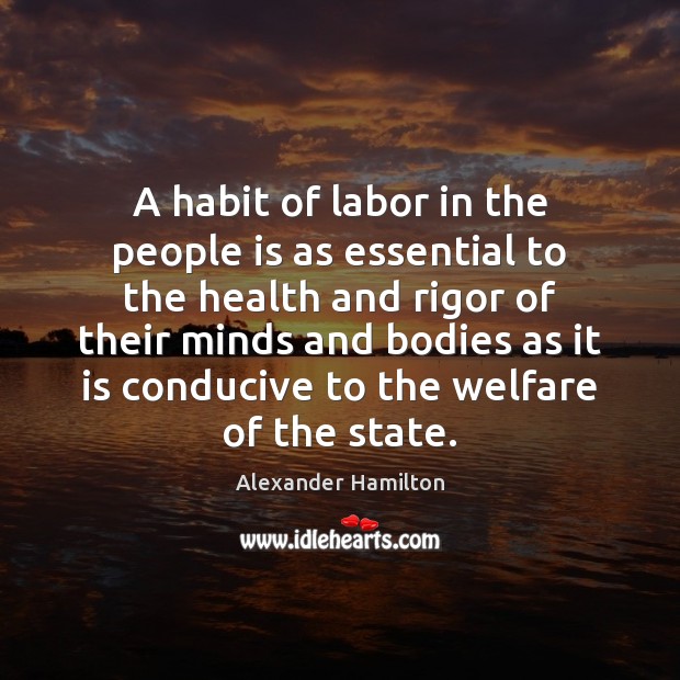 A habit of labor in the people is as essential to the Alexander Hamilton Picture Quote