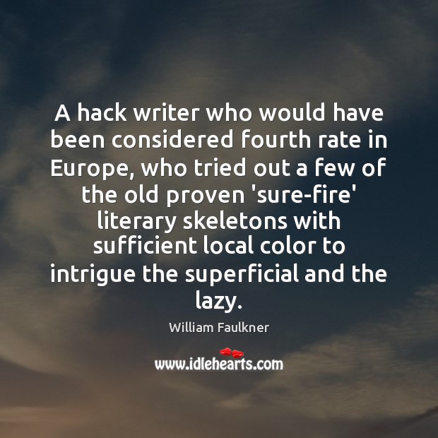 A hack writer who would have been considered fourth rate in Europe, William Faulkner Picture Quote