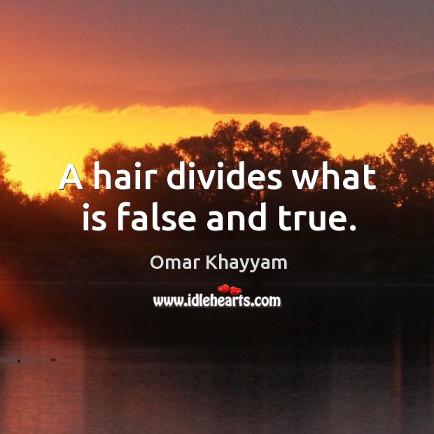 A hair divides what is false and true. Omar Khayyam Picture Quote