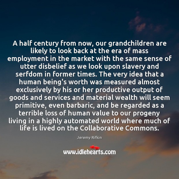 A half century from now, our grandchildren are likely to look back Jeremy Rifkin Picture Quote