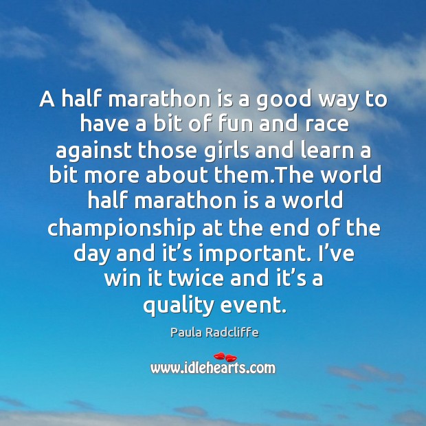 A half marathon is a good way to have a bit of fun and race against those Paula Radcliffe Picture Quote