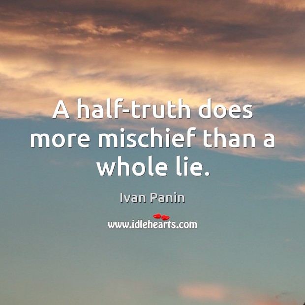 A half-truth does more mischief than a whole lie. Image
