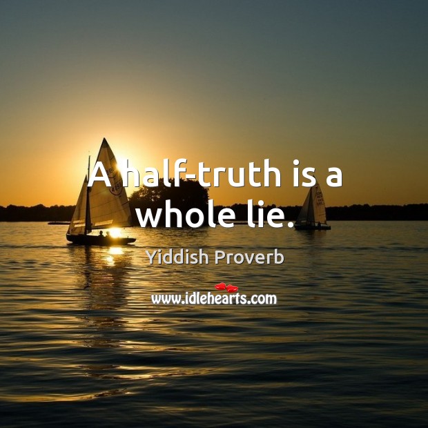 A half-truth is a whole lie. Yiddish Proverbs Image