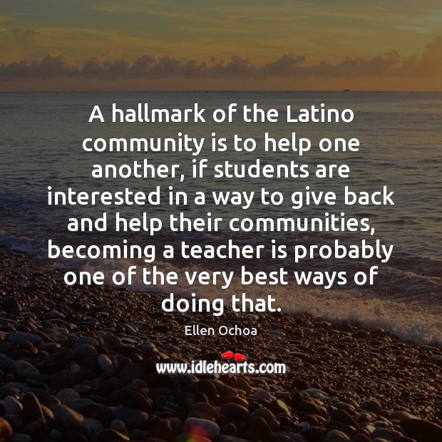 A hallmark of the Latino community is to help one another, if Teacher Quotes Image