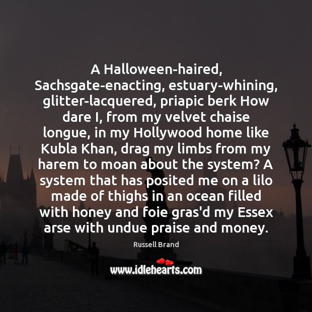 A Halloween-haired, Sachsgate-enacting, estuary-whining, glitter-lacquered, priapic berk How dare I, from my Halloween Quotes Image