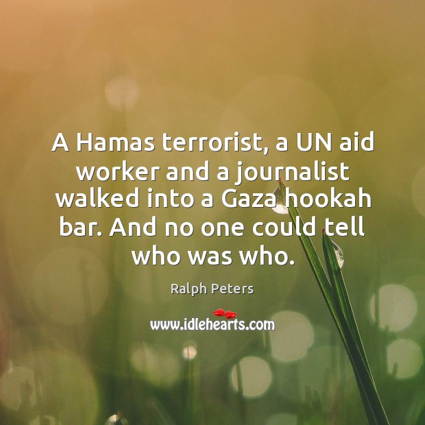 A Hamas terrorist, a UN aid worker and a journalist walked into Ralph Peters Picture Quote