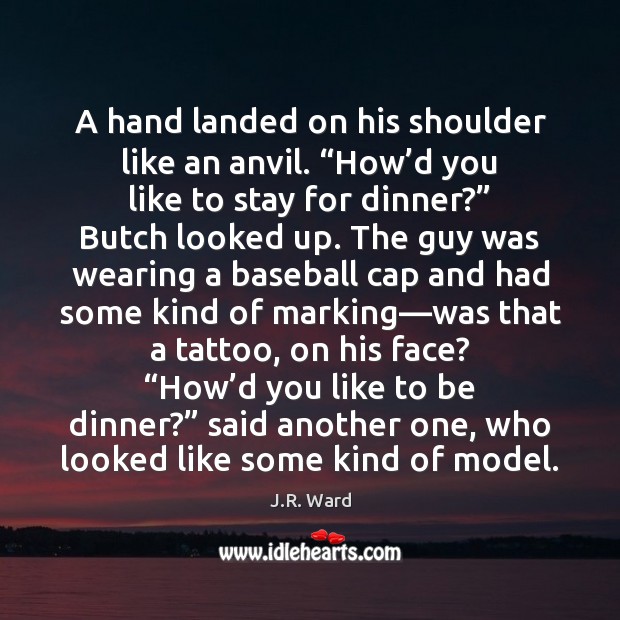 A hand landed on his shoulder like an anvil. “How’d you J.R. Ward Picture Quote