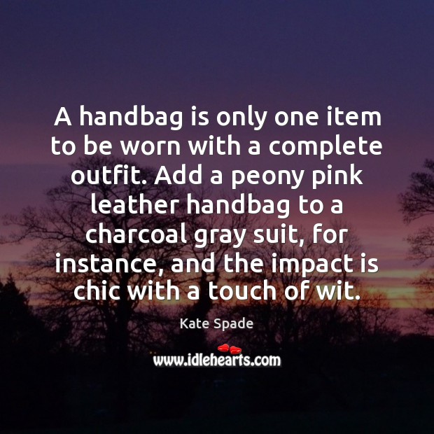 A handbag is only one item to be worn with a complete Kate Spade Picture Quote