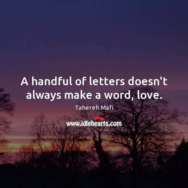 A handful of letters doesn’t always make a word, love. Tahereh Mafi Picture Quote