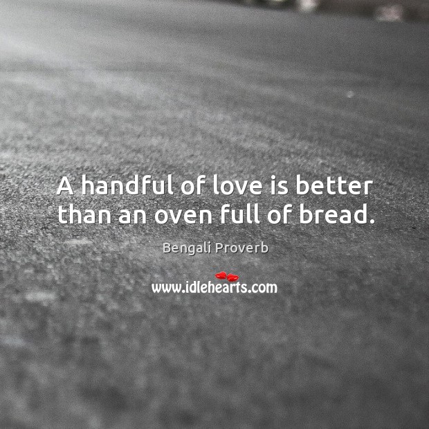 A handful of love is better than an oven full of bread. Image