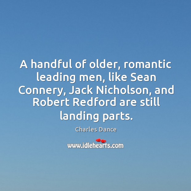 A handful of older, romantic leading men, like sean connery, jack nicholson Image