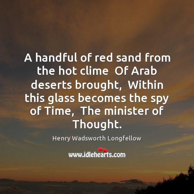 A handful of red sand from the hot clime  Of Arab deserts Henry Wadsworth Longfellow Picture Quote