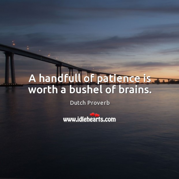 A handfull of patience is worth a bushel of brains. Patience Quotes Image