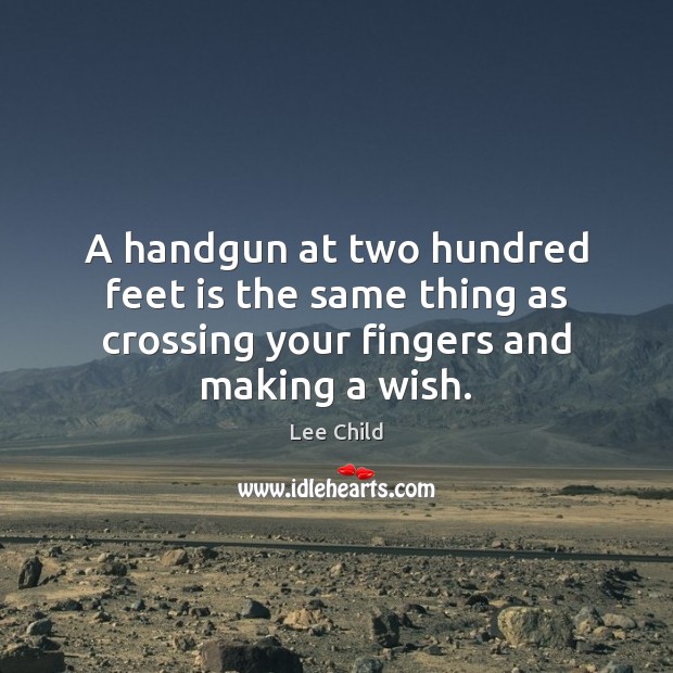 A handgun at two hundred feet is the same thing as crossing Lee Child Picture Quote