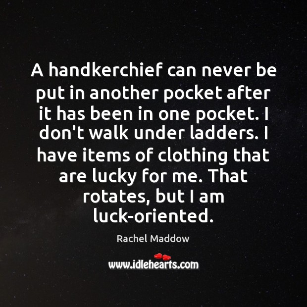 A handkerchief can never be put in another pocket after it has Rachel Maddow Picture Quote