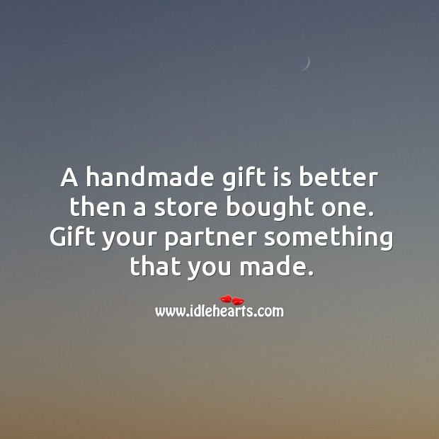 A handmade gift is better then a store bought one. Gift Quotes Image