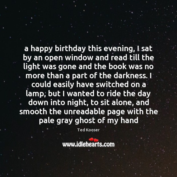 A happy birthday this evening, I sat by an open window and Ted Kooser Picture Quote