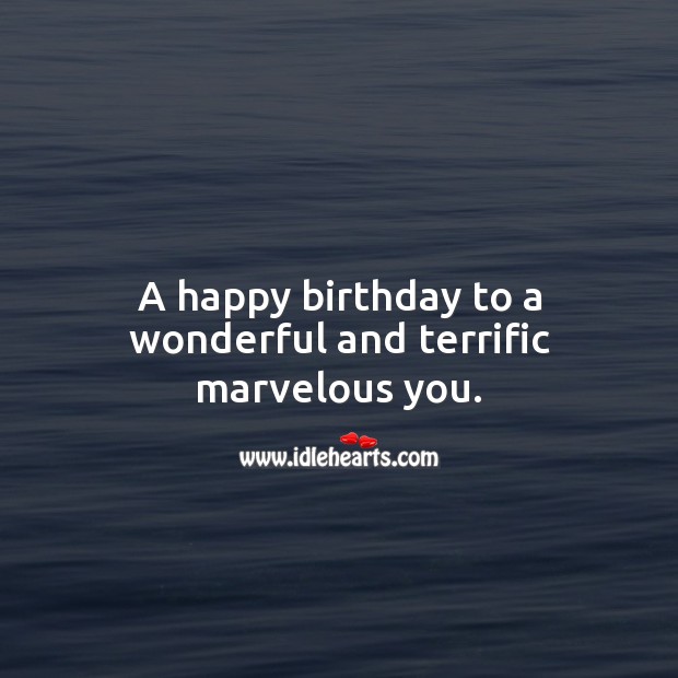A happy birthday to a wonderful and terrific marvelous you. Happy Birthday Messages Image