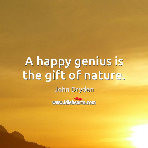 A happy genius is the gift of nature. 