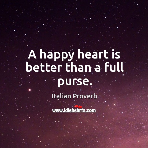 A happy heart is better than a full purse. Image