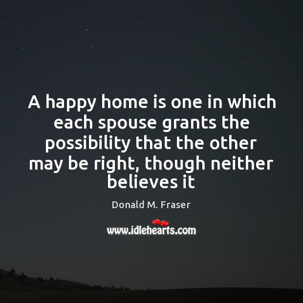 A happy home is one in which each spouse grants the possibility Home Quotes Image