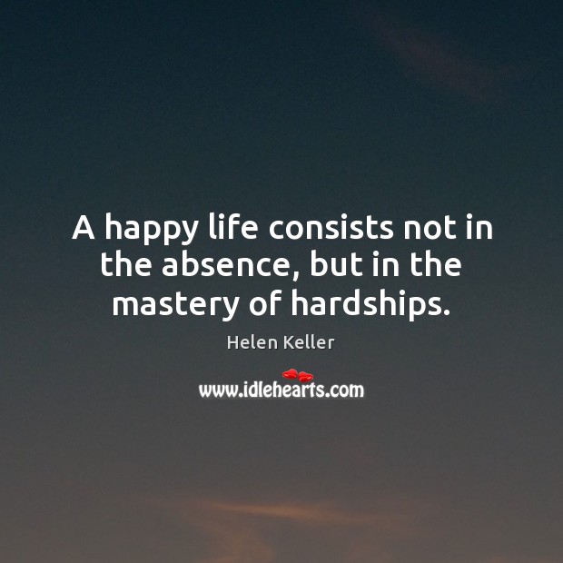 A happy life consists not in the absence, but in the mastery of hardships. Image