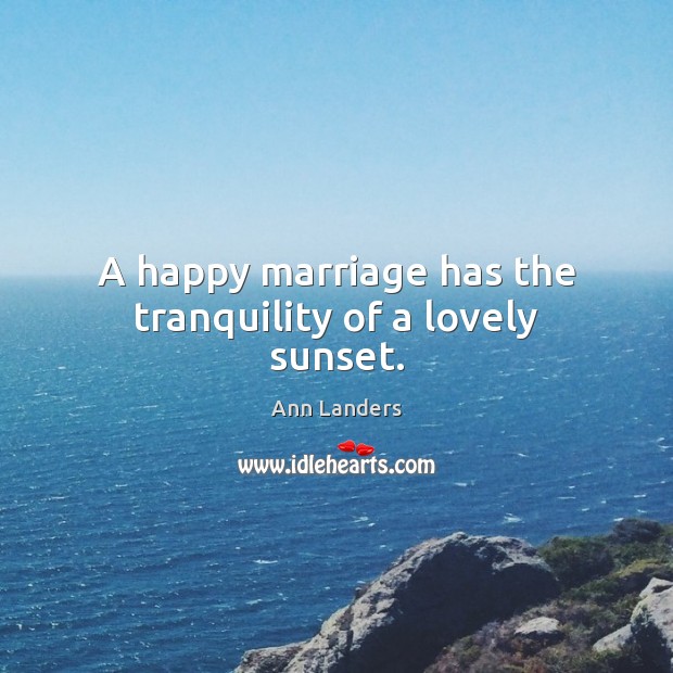 A happy marriage has the tranquility of a lovely sunset. Ann Landers Picture Quote