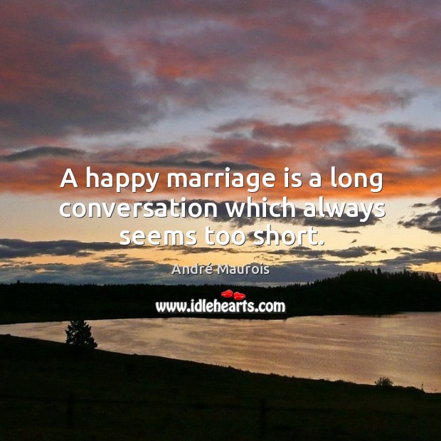 A happy marriage is a long conversation which always seems too short. Marriage Quotes Image