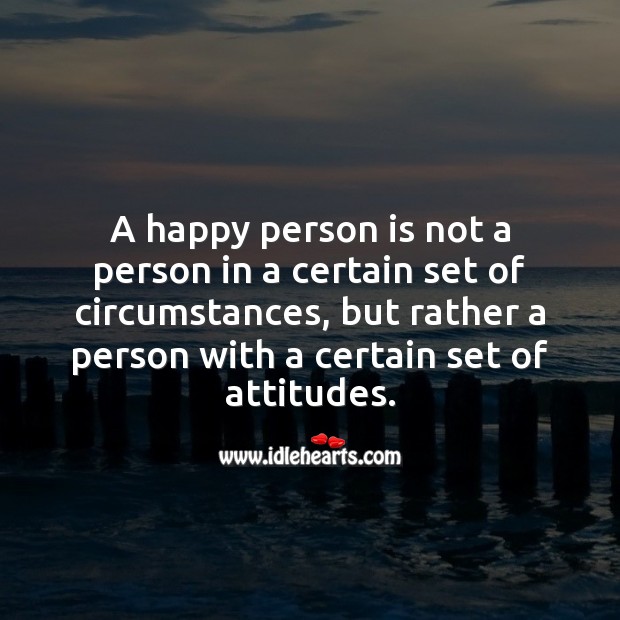 A happy person is a person with a certain set of attitudes. Attitude Quotes Image