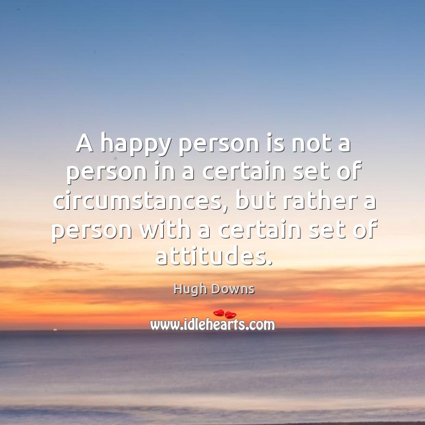 A happy person is not a person in a certain set of circumstances Hugh Downs Picture Quote