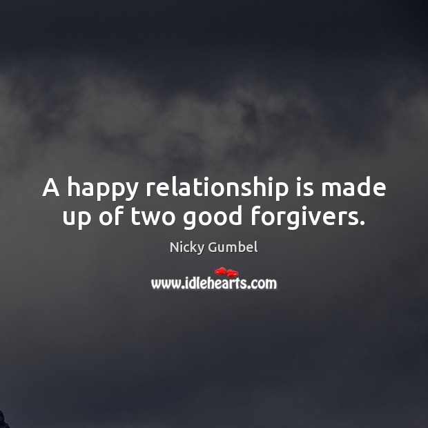A happy relationship is made up of two good forgivers. Nicky Gumbel Picture Quote