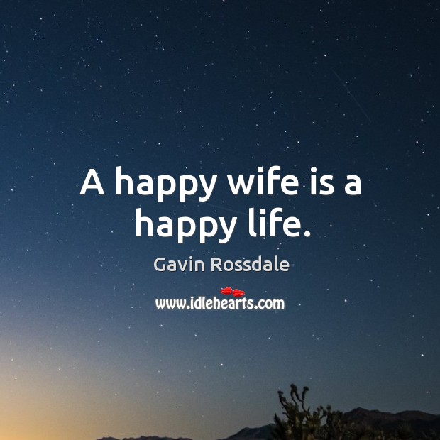 A happy wife is a happy life. Gavin Rossdale Picture Quote