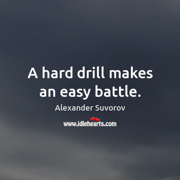 A hard drill makes an easy battle. Alexander Suvorov Picture Quote