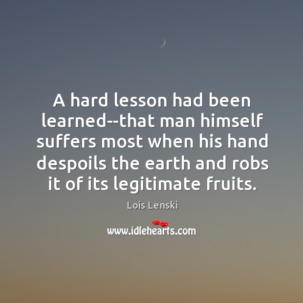 A hard lesson had been learned–that man himself suffers most when his Image