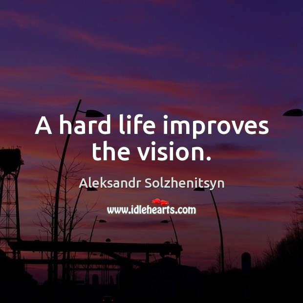 A hard life improves the vision. Aleksandr Solzhenitsyn Picture Quote
