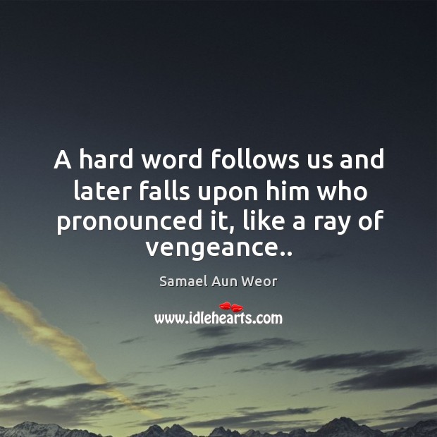 A hard word follows us and later falls upon him who pronounced Image
