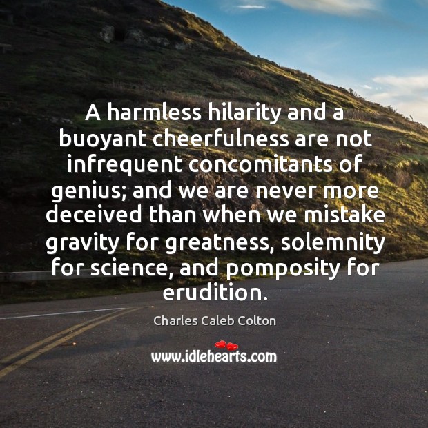 A harmless hilarity and a buoyant cheerfulness are not infrequent concomitants of Charles Caleb Colton Picture Quote